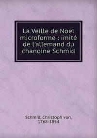 La Veille de Noel microforme : imit? de l'allemand du chanoine Schmid