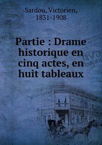 Partie : Drame historique en cinq actes, en huit tableaux