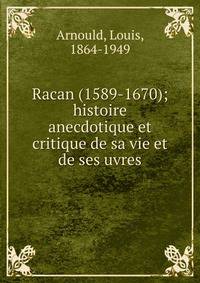 Racan (1589-1670); histoire anecdotique et critique de sa vie et de ses uvres
