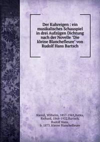 Der Kuhreigen : ein musikalisches Schauspiel in drei Aufz?gen Dichtung nach der Novelle "Die kleine Blanchefleure" von Rudolf Hans Bartsch