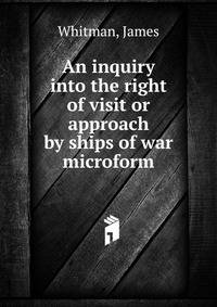 An inquiry into the right of visit or approach by ships of war microform