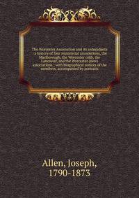 The Worcester Association and its antecedents : a history of four ministerial associations, the Marlborough, the Worcester (old), the Lancaster, and the Worcester (new) associations ; with biographical notices of the members, accompanied by portraits