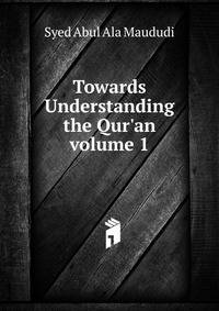 Towards Understanding the Qur'an volume 1