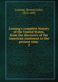 Lossing's complete history of the United States, from the discovery of the American continent to the present time .