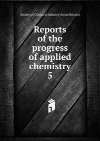 Reports of the progress of applied chemistry. 5