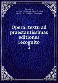 Opera; textu ad praestantissimas editiones recognito. 3