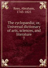 The cyclopaedia; or, Universal dictionary of arts, sciences, and literature. 7