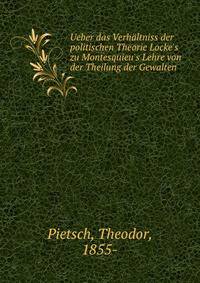 Ueber das Verh?ltniss der politischen Theorie Locke's zu Montesquieu's Lehre von der Theilung der Gewalten