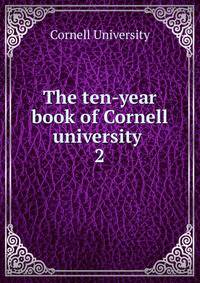 The ten-year book of Cornell university . 2