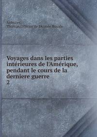 Voyages dans les parties int?rieures de l'Am?rique, pendant le cours de la derniere guerre