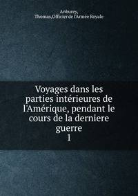 Voyages dans les parties int?rieures de l'Am?rique, pendant le cours de la derniere guerre