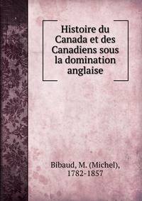 Histoire du Canada et des Canadiens sous la domination anglaise
