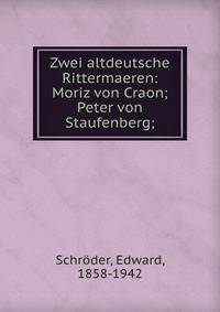 Zwei altdeutsche Rittermaeren: Moriz von Craon; Peter von Staufenberg;