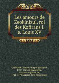 Les amours de Zeokinizul, roi des Kofirans i.e. Louis XV