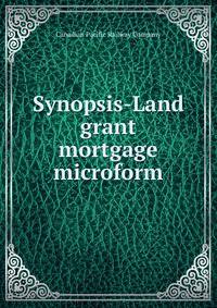 Synopsis-Land grant mortgage microform