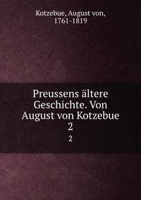 Preussens ltere Geschichte. Von August von Kotzebue. 2