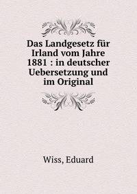 Das Landgesetz f?r Irland vom Jahre 1881 : in deutscher Uebersetzung und im Original