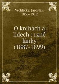 O knih?ch a lidech : rzn? l?nky (1887-1899)