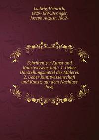 Schriften zur Kunst und Kunstwissenschaft: 1. Ueber Darstellungsmittel der Malerei. 2. Ueber Kunstwissenschaft und Kunst; aus dem Nachlass hrsg