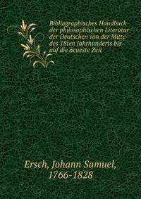 Bibliographisches Handbuch der philosophischen Literatur der Deutschen von der Mitte des 18ten Jahrhunderts bis auf die neueste Zeit