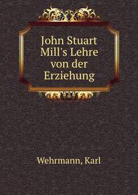 John Stuart Mill's Lehre von der Erziehung