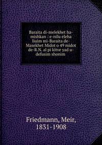 Baraita di-melekhet ha-mishkan : e-nilu eleha liuim mi-Baraita de-Masekhet Midot o 49 midot de-R.N. al pi kitve yad u-defusim shonim .