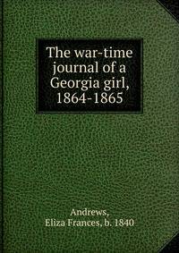The war-time journal of a Georgia girl, 1864-1865