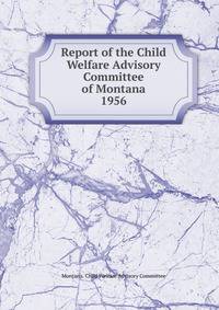Report of the Child Welfare Advisory Committee of Montana. 1956