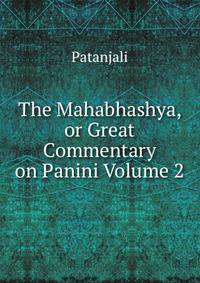 The Mahabhashya, or Great Commentary on Panini Volume 2