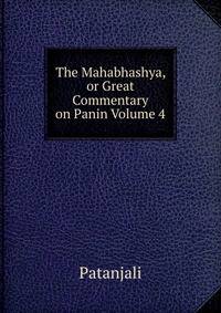 The Mahabhashya, or Great Commentary on Panin Volume 4