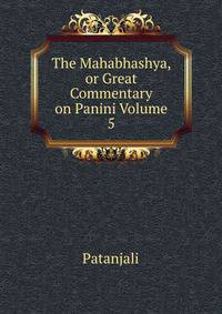 The Mahabhashya, or Great Commentary on Panini Volume 5