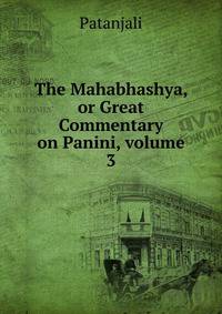 The Mahabhashya, or Great Commentary on Panini, volume 3