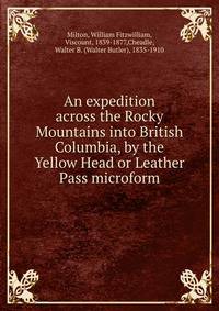 An expedition across the Rocky Mountains into British Columbia, by the Yellow Head or Leather Pass microform