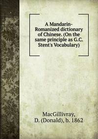 A Mandarin-Romanized dictionary of Chinese. (On the same principle as G.C. Stent's Vocabulary)