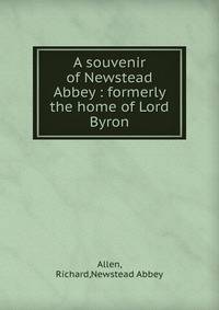 A souvenir of Newstead Abbey : formerly the home of Lord Byron