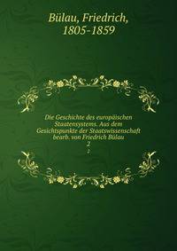 Die Geschichte des europischen Staatensystems. Aus dem Gesichtspunkte der Staatswissenschaft bearb. von Friedrich Blau. 2