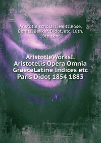 AristotleWorksI.Aristotelis Opera Omnia GraeceLatine Indices etc Paris Didot 1854 1883