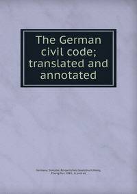 The German civil code; translated and annotated