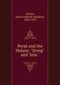 Perak and the Malays: "Srong" and "kris."
