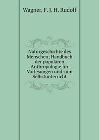 Naturgeschichte des Menschen; Handbuch der popul?ren Anthropologie f?r Vorlesungen und zum Selbstunterricht