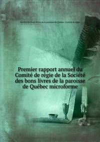 Premier rapport annuel du Comite de regie de la Societe des bons livres de la paroisse de Quebec microforme