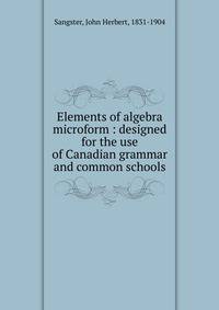 Elements of algebra microform : designed for the use of Canadian grammar and common schools