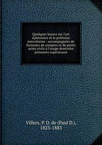 Quelques le?ons sur l'art ?pistolaire et la politesse microforme : accompagn?es de formules de comptes et de petits actes civils ? l'usage des?coles primaires sup?rieures