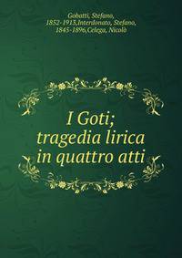 I Goti; tragedia lirica in quattro atti