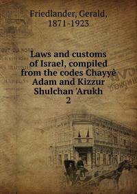 Laws and customs of Israel, compiled from the codes Chayy? Adam and Kizzur Shulchan 'Arukh