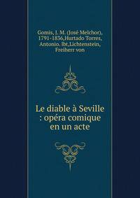 Le diable ? Seville : op?ra comique en un acte.