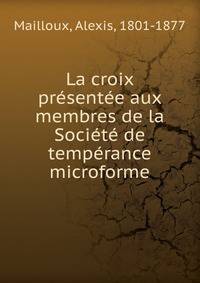 La croix presentee aux membres de la Societe de temperance microforme