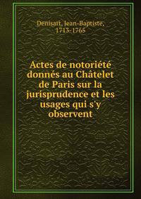 Actes de notori?t? donn?s au Ch?telet de Paris sur la jurisprudence et les usages qui s'y observent