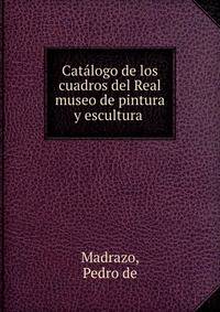 Catalogo de los cuadros del Real museo de pintura y escultura