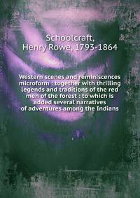 Western scenes and reminiscences microform : together with thrilling legends and traditions of the red men of the forest : to which is added several narratives of adventures among the Indians